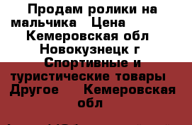 Продам ролики на мальчика › Цена ­ 1 500 - Кемеровская обл., Новокузнецк г. Спортивные и туристические товары » Другое   . Кемеровская обл.